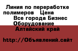 Линия по переработке полимеров › Цена ­ 2 000 000 - Все города Бизнес » Оборудование   . Алтайский край